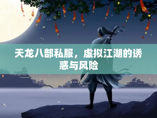 天龙八部私服，虚拟江湖的诱惑与风险