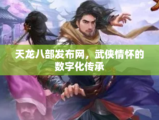天龙八部发布网，武侠情怀的数字化传承