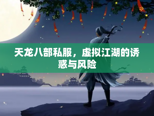 天龙八部私服，虚拟江湖的诱惑与风险