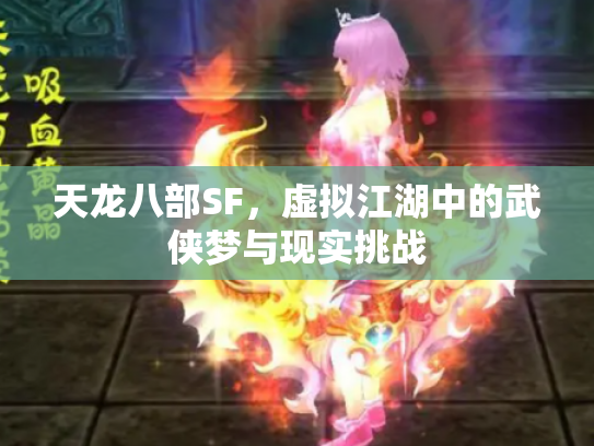 天龙八部SF，虚拟江湖中的武侠梦与现实挑战