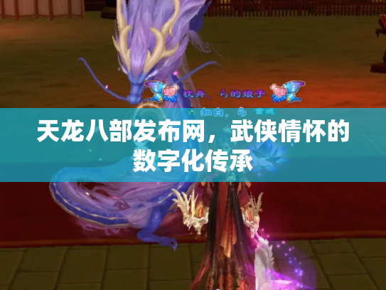 天龙八部发布网，武侠情怀的数字化传承