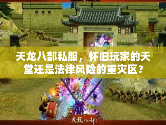 天龙八部私服，怀旧玩家的天堂还是法律风险的重灾区？