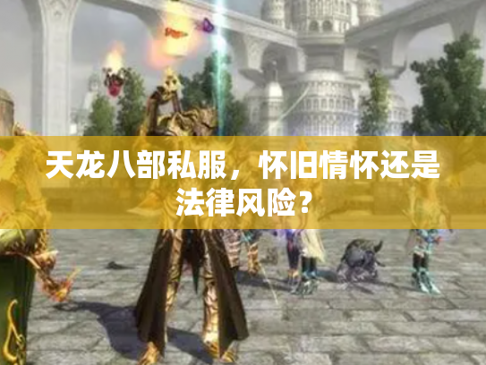 天龙八部私服，怀旧情怀还是法律风险？
