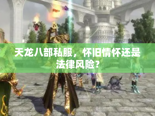 天龙八部私服，怀旧情怀还是法律风险？