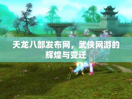 天龙八部发布网，武侠网游的辉煌与变迁